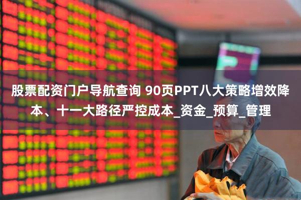 股票配资门户导航查询 90页PPT八大策略增效降本、十一大路径严控成本_资金_预算_管理